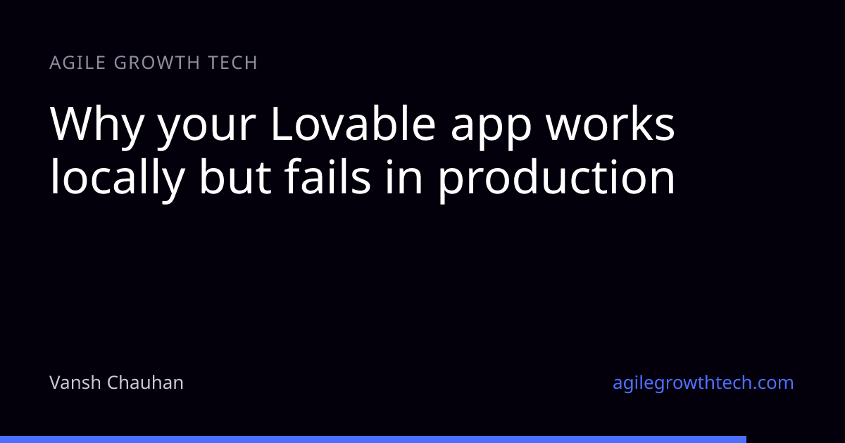 Why your Lovable app works locally but fails in production