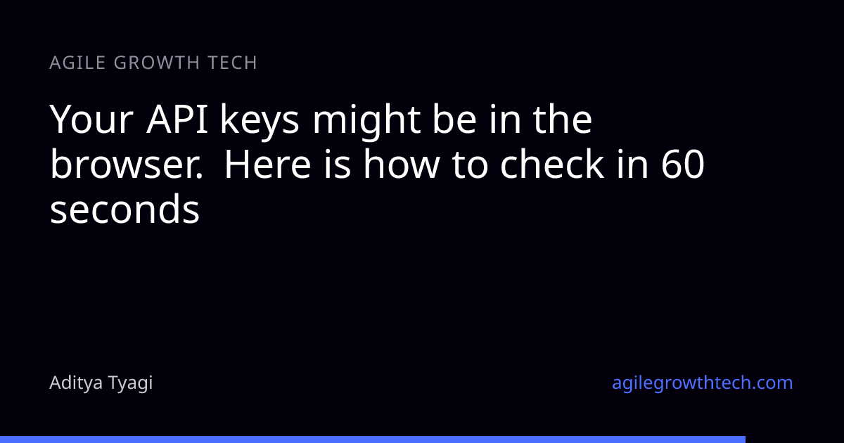 Your API keys might be in the browser. Here is how to check in 60 seconds